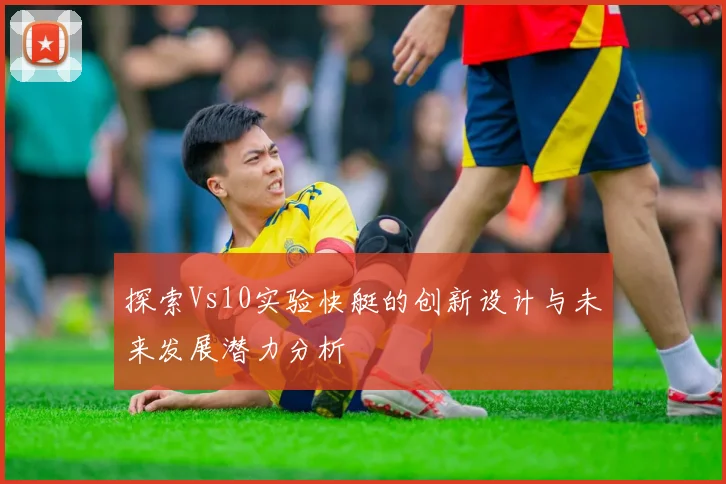 探索Vs10实验快艇的创新设计与未来发展潜力分析