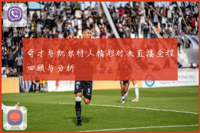 奇才与凯尔特人精彩对决直播全程回顾与分析