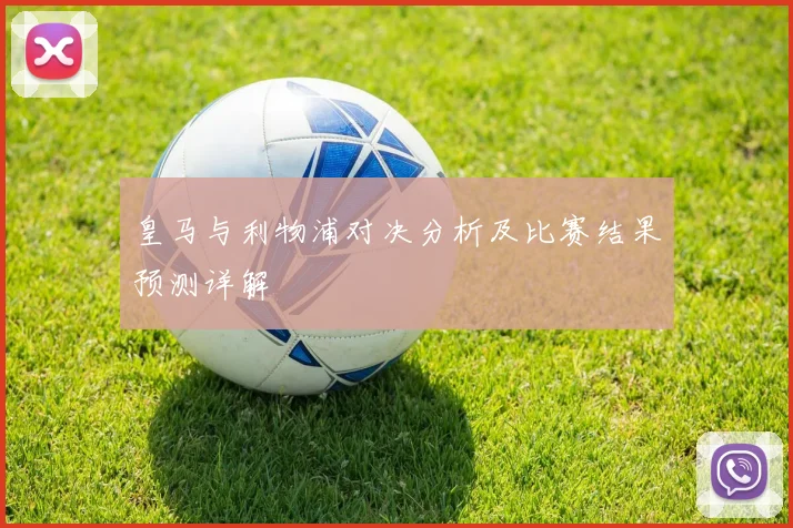 皇马与利物浦对决分析及比赛结果预测详解