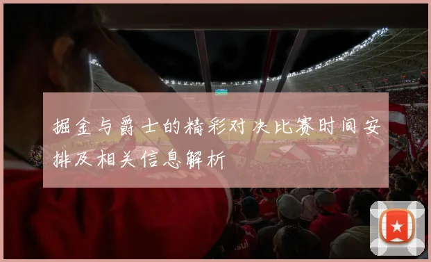 掘金与爵士的精彩对决比赛时间安排及相关信息解析