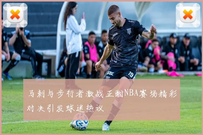 马刺与步行者激战正酣NBA赛场精彩对决引发球迷热议